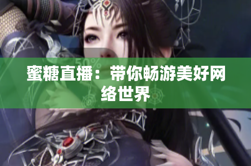蜜糖直播：带你畅游美好网络世界