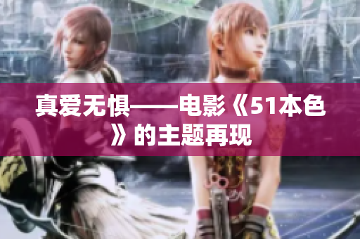 真爱无惧——电影《51本色》的主题再现