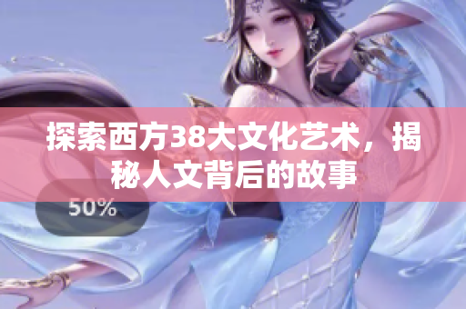 探索西方38大文化艺术，揭秘人文背后的故事