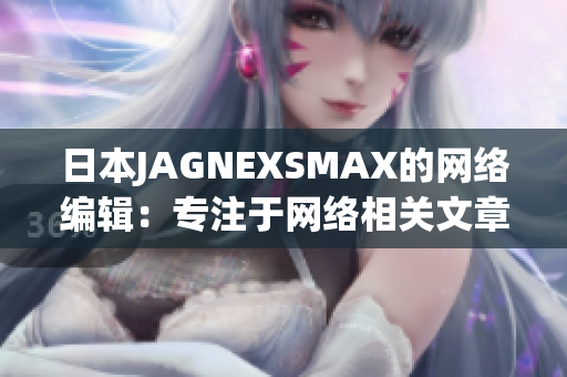 日本JAGNEXSMAX的网络编辑：专注于网络相关文章