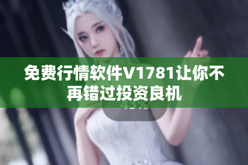 免费行情软件V1781让你不再错过投资良机