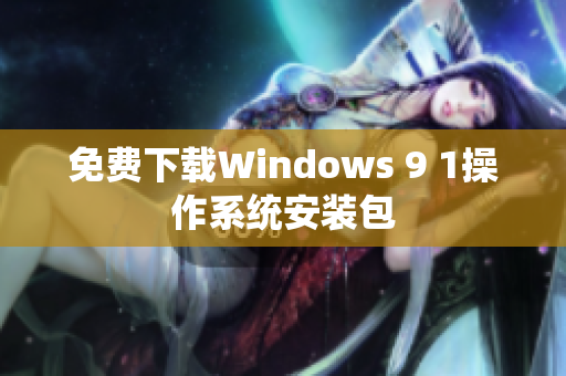 免费下载Windows 9 1操作系统安装包
