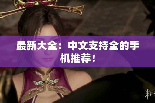最新大全：中文支持全的手机推荐！