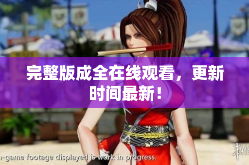 完整版成全在线观看，更新时间最新！