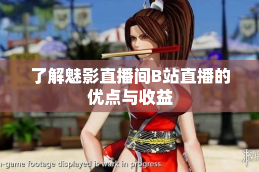 了解魅影直播间B站直播的优点与收益
