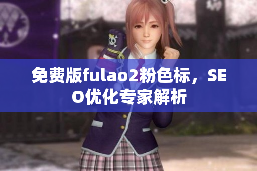 免费版fulao2粉色标，SEO优化专家解析