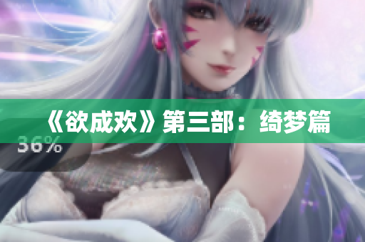 《欲成欢》第三部：绮梦篇