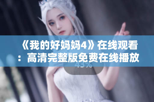 《我的好妈妈4》在线观看：高清完整版免费在线播放