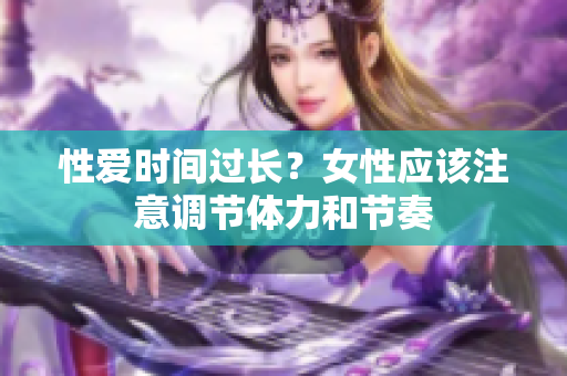 性爱时间过长？女性应该注意调节体力和节奏