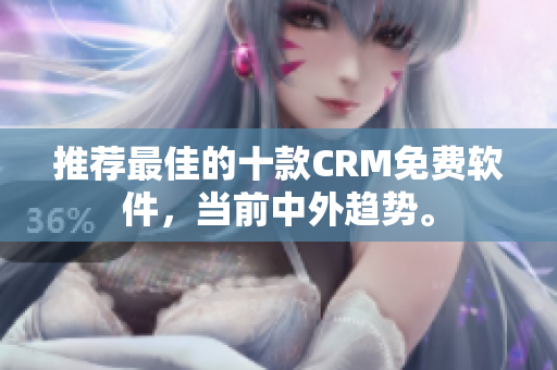 推荐最佳的十款CRM免费软件，当前中外趋势。