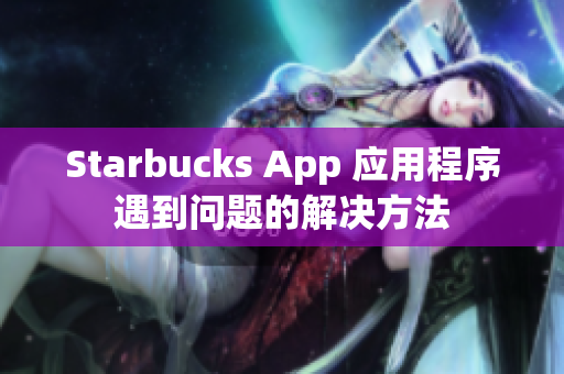 Starbucks App 应用程序遇到问题的解决方法