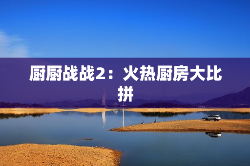 厨厨战战2：火热厨房大比拼