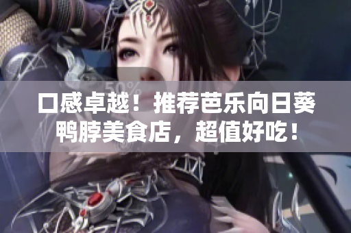 口感卓越！推荐芭乐向日葵鸭脖美食店，超值好吃！