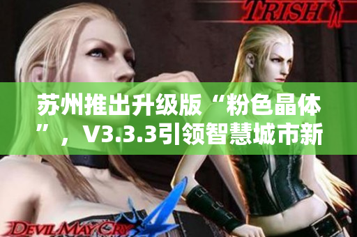 苏州推出升级版“粉色晶体”，V3.3.3引领智慧城市新风向