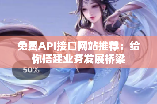 免费API接口网站推荐：给你搭建业务发展桥梁