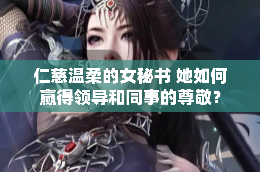 仁慈温柔的女秘书 她如何赢得领导和同事的尊敬？