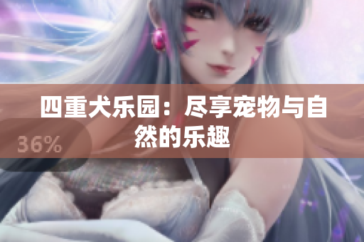 四重犬乐园：尽享宠物与自然的乐趣