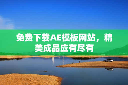 免费下载AE模板网站，精美成品应有尽有
