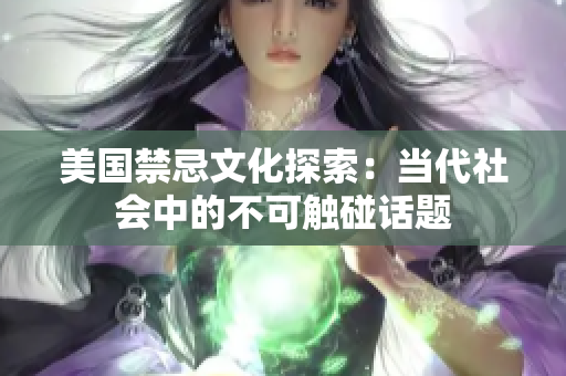 美国禁忌文化探索：当代社会中的不可触碰话题