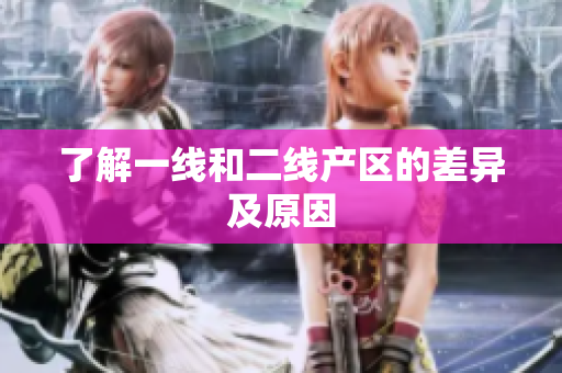 了解一线和二线产区的差异及原因