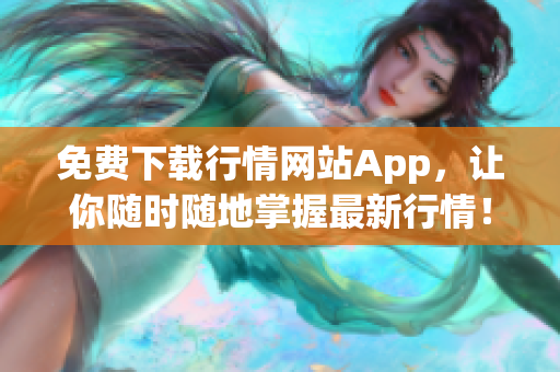 免费下载行情网站App，让你随时随地掌握最新行情！