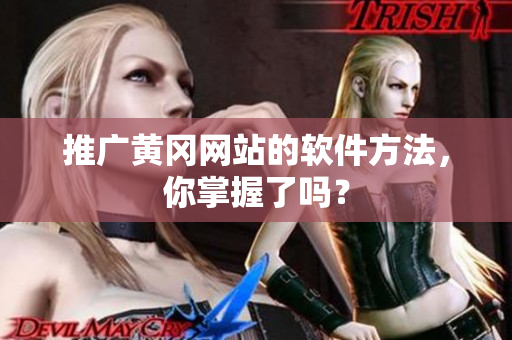 推广黄冈网站的软件方法，你掌握了吗？