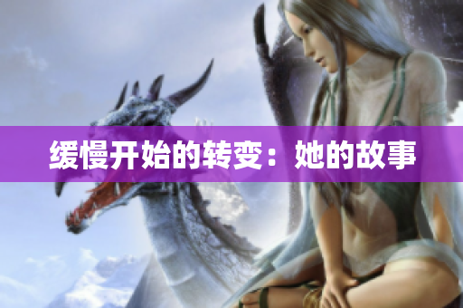 缓慢开始的转变：她的故事