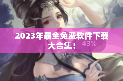 2023年最全免费软件下载大合集！