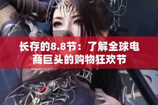 长存的8.8节：了解全球电商巨头的购物狂欢节