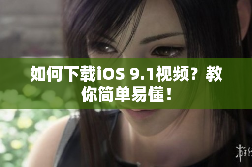 如何下载iOS 9.1视频？教你简单易懂！