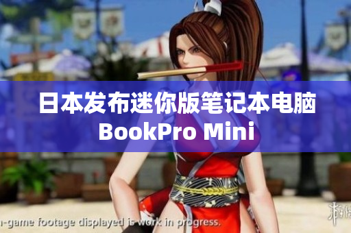 日本发布迷你版笔记本电脑BookPro Mini