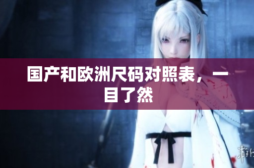 国产和欧洲尺码对照表，一目了然