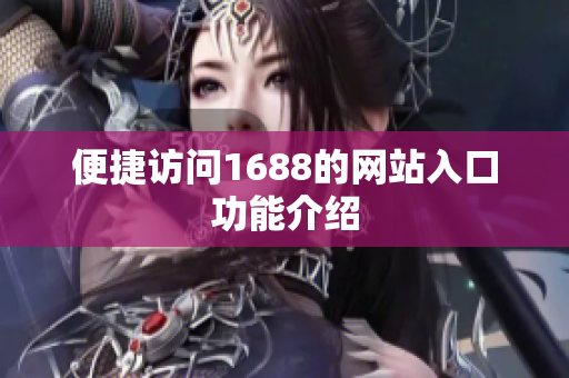 便捷访问1688的网站入口功能介绍
