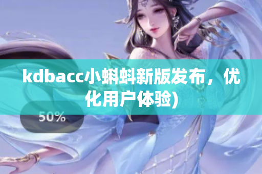 kdbacc小蝌蚪新版发布，优化用户体验)