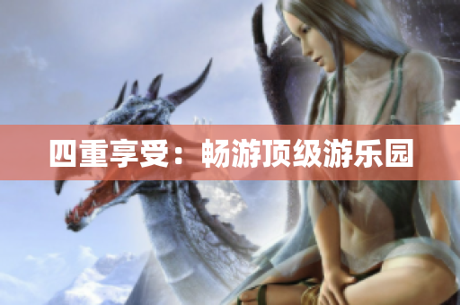 四重享受：畅游顶级游乐园