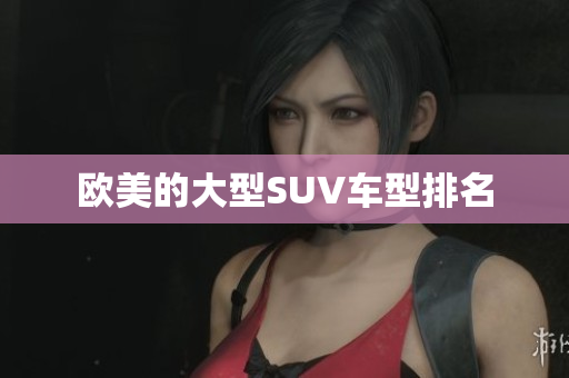欧美的大型SUV车型排名