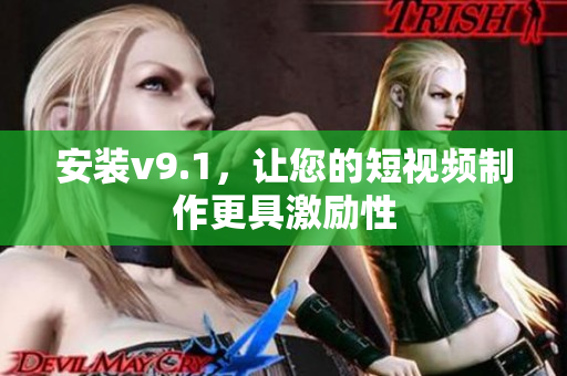 安装v9.1，让您的短视频制作更具激励性