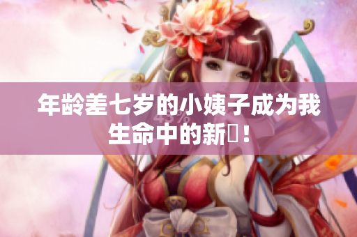 年龄差七岁的小姨子成为我生命中的新寵！