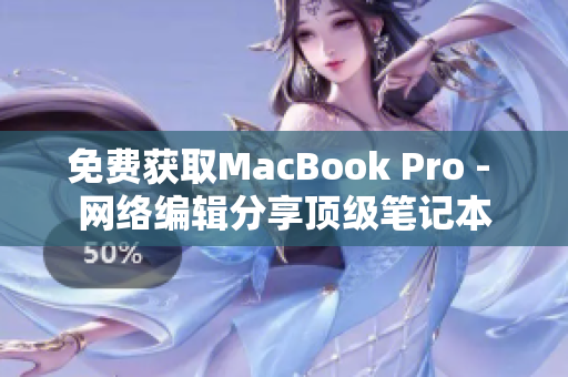 免费获取MacBook Pro - 网络编辑分享顶级笔记本