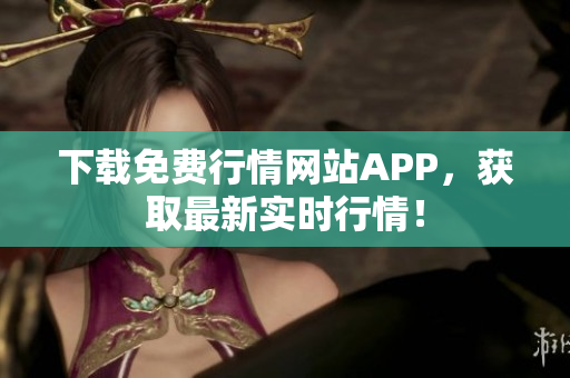 下载免费行情网站APP，获取最新实时行情！