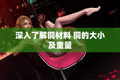 深入了解铜材料 铜的大小及重量
