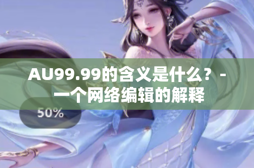 AU99.99的含义是什么？- 一个网络编辑的解释