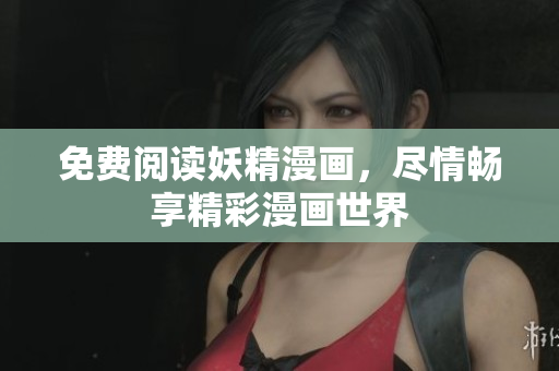 免费阅读妖精漫画，尽情畅享精彩漫画世界