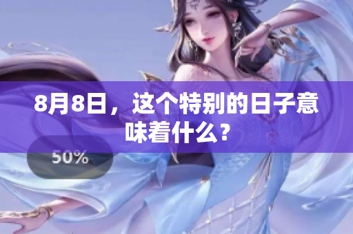 8月8日，这个特别的日子意味着什么？