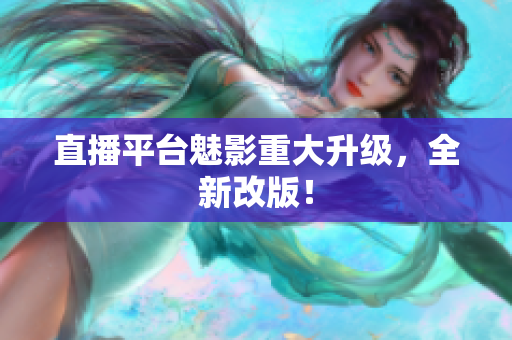 直播平台魅影重大升级，全新改版！