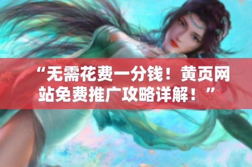 “无需花费一分钱！黄页网站免费推广攻略详解！”