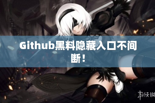 Github黑料隐藏入口不间断！