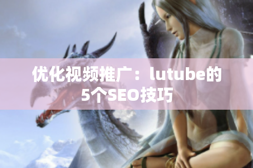 优化视频推广：lutube的5个SEO技巧