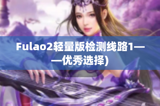 Fulao2轻量版检测线路1——优秀选择)