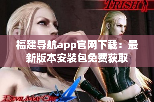 福建导航app官网下载：最新版本安装包免费获取